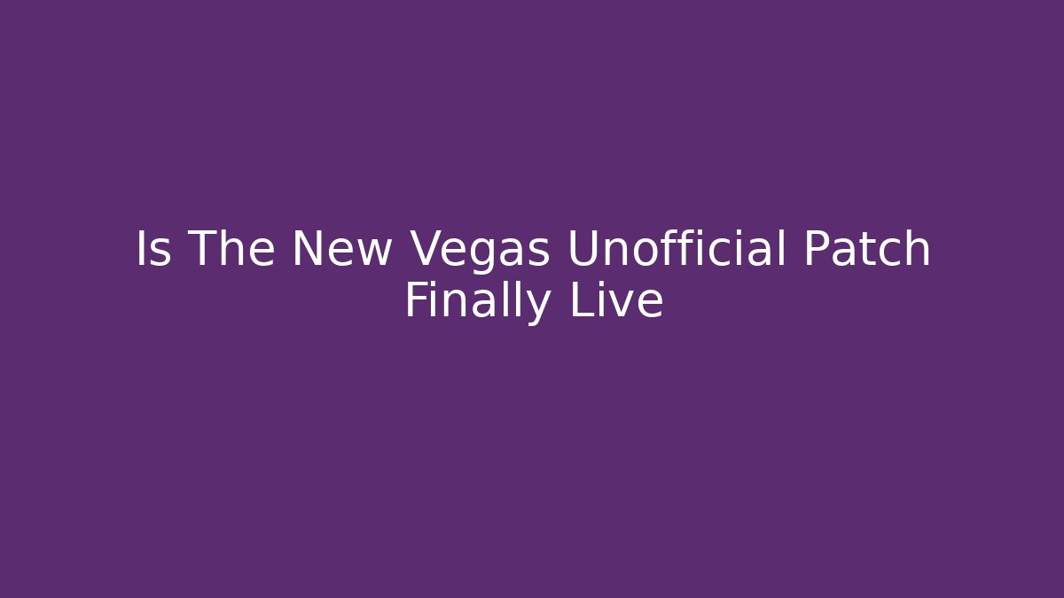 Is The New Vegas Unofficial Patch Finally Live