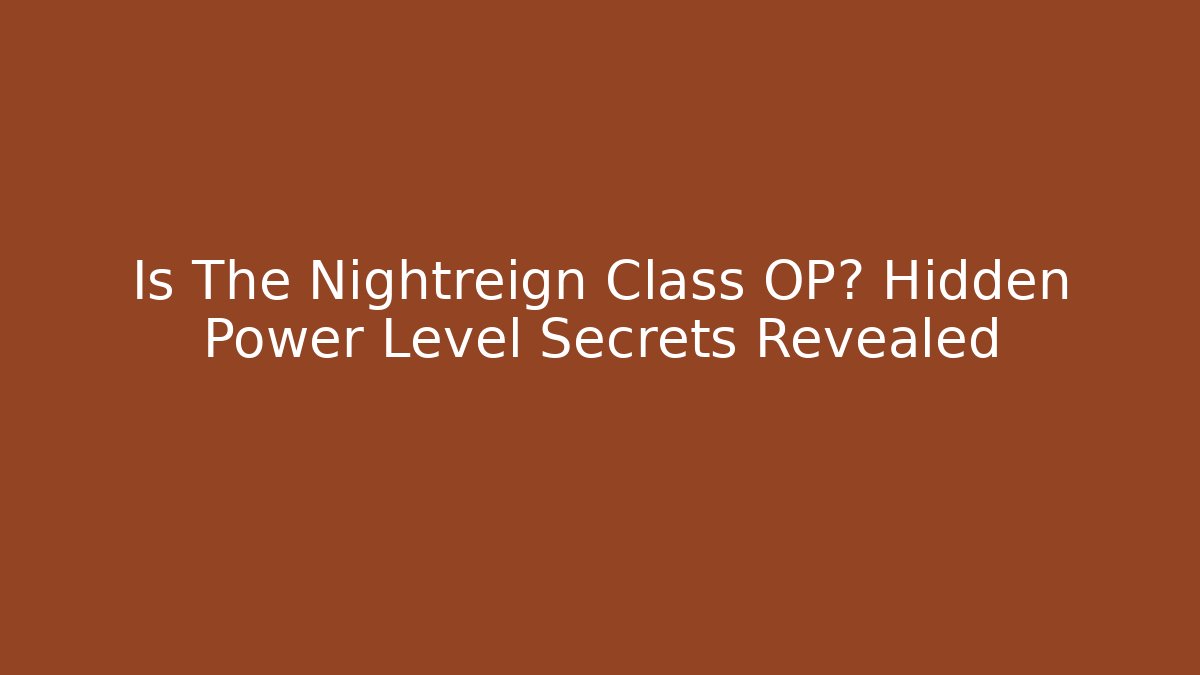 Is The Nightreign Class OP? Hidden Power Level Secrets Revealed