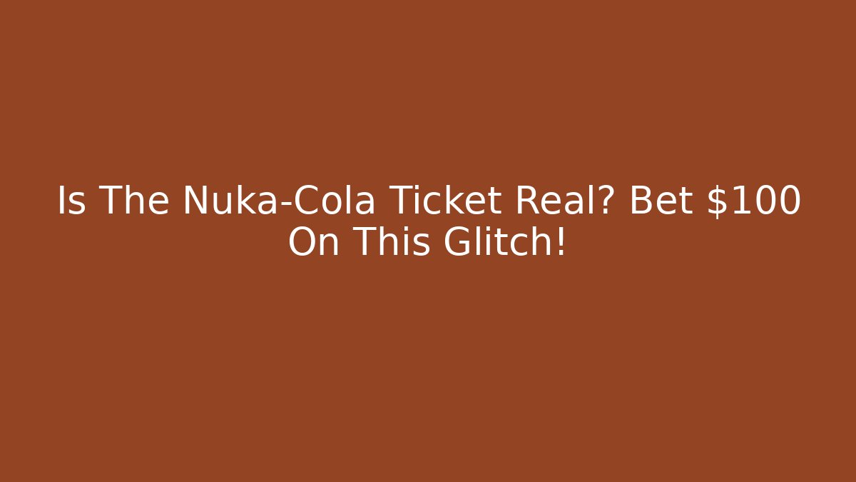 Is The Nuka-Cola Ticket Real? Bet $100 On This Glitch!