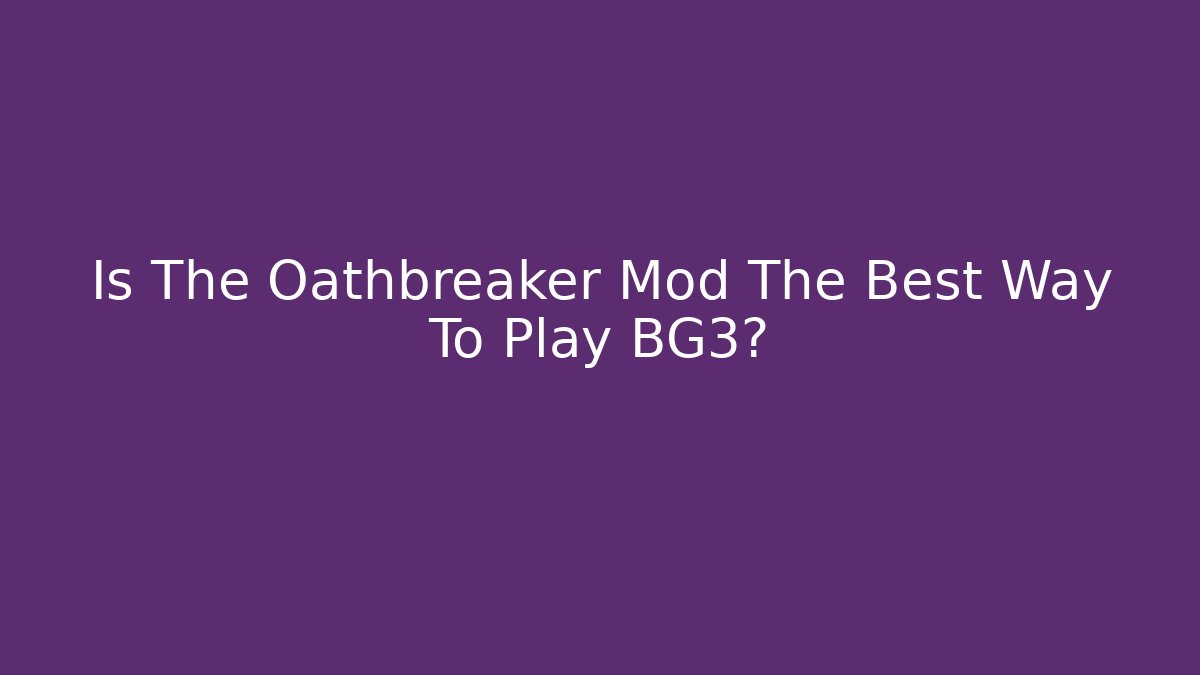 Is The Oathbreaker Mod The Best Way To Play BG3?