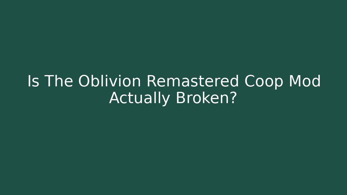 Is The Oblivion Remastered Coop Mod Actually Broken?