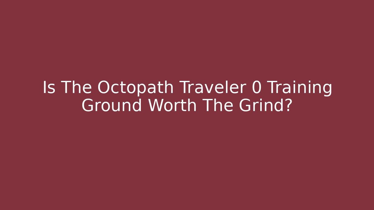 Is The Octopath Traveler 0 Training Ground Worth The Grind?