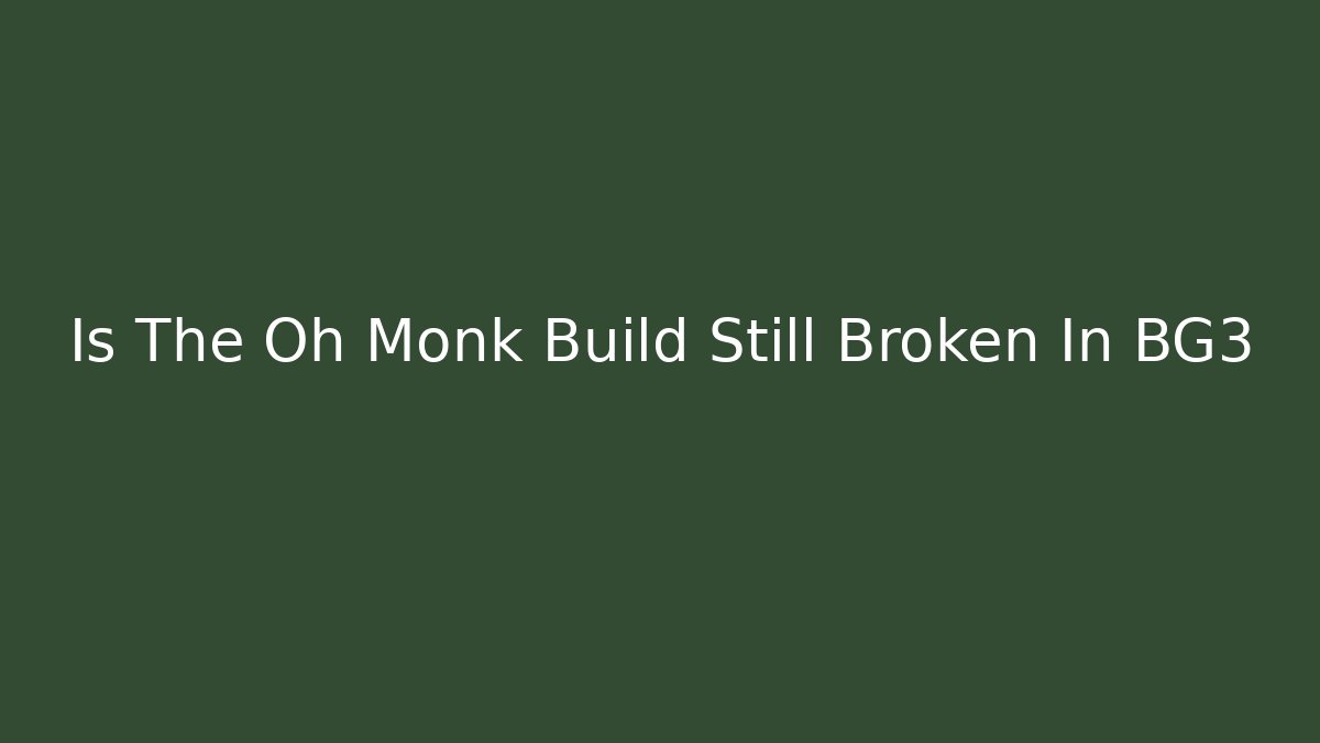 Is The Oh Monk Build Still Broken In BG3