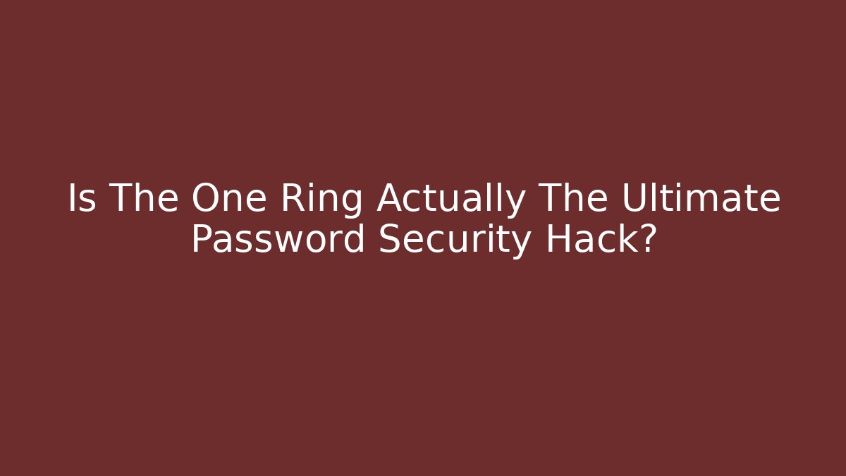 Is The One Ring Actually The Ultimate Password Security Hack? - Critter Realm