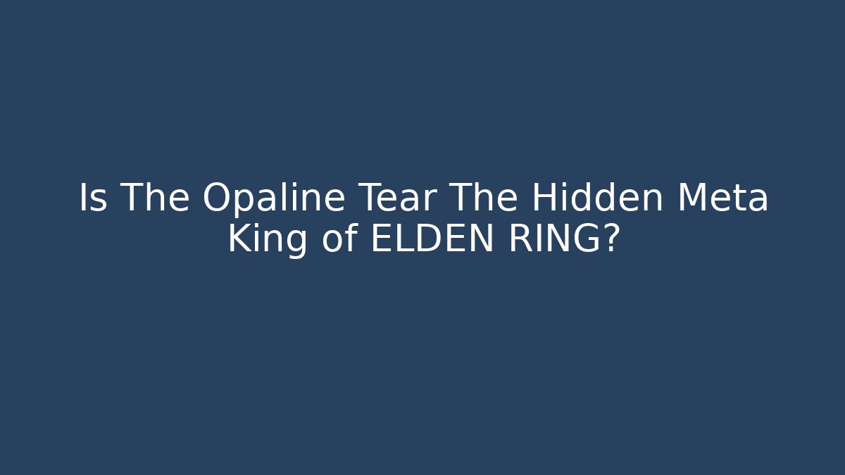 Is The Opaline Tear The Hidden Meta King of ELDEN RING?