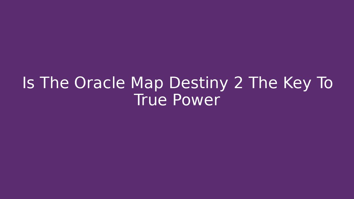 Is The Oracle Map Destiny 2 The Key To True Power - Critter Realm