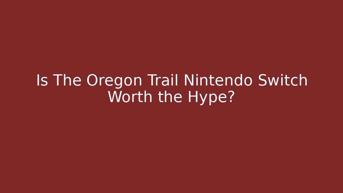 Is The Oregon Trail Nintendo Switch Worth the Hype?