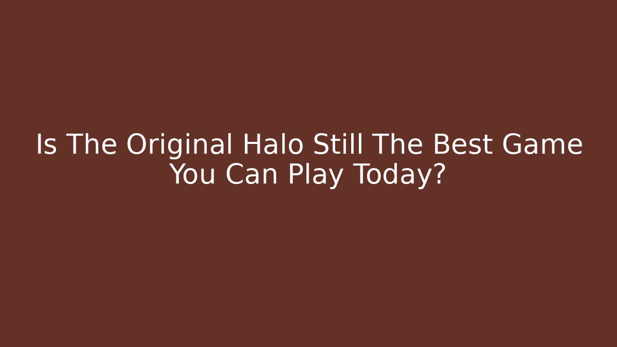 Is The Original Halo Still The Best Game You Can Play Today?