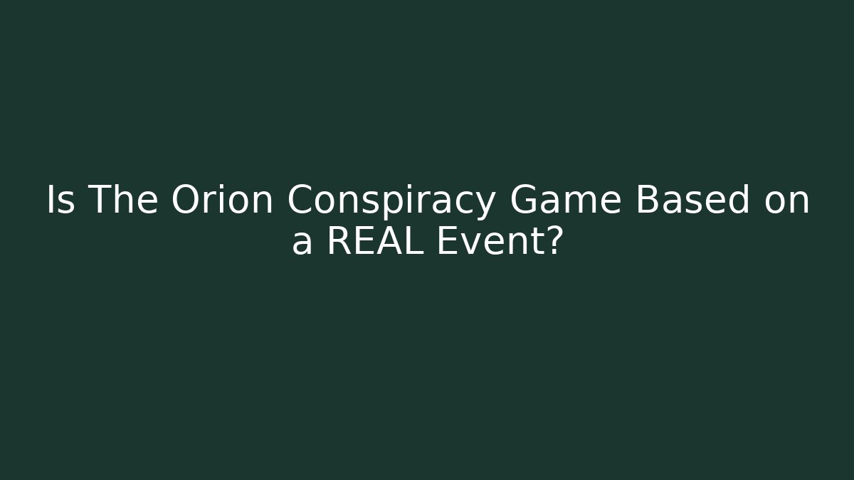 Is The Orion Conspiracy Game Based on a REAL Event?