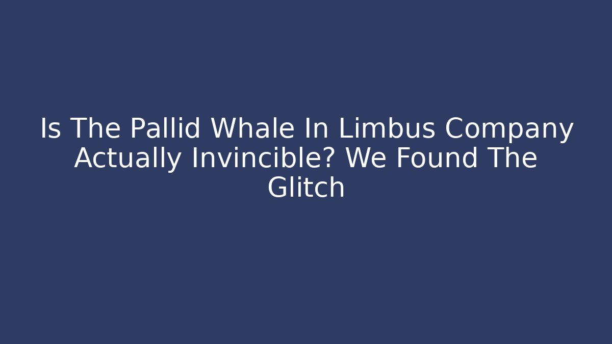 Is The Pallid Whale In Limbus Company Actually Invincible? We Found The Glitch
