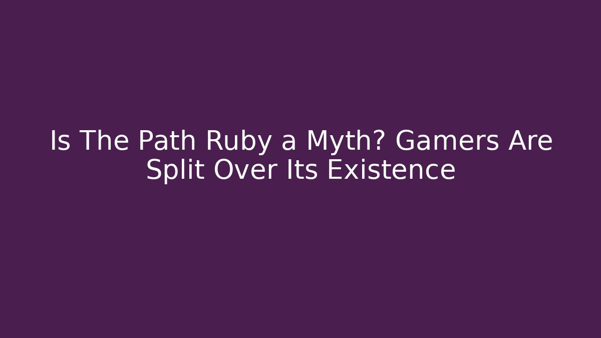 Is The Path Ruby a Myth? Gamers Are Split Over Its Existence