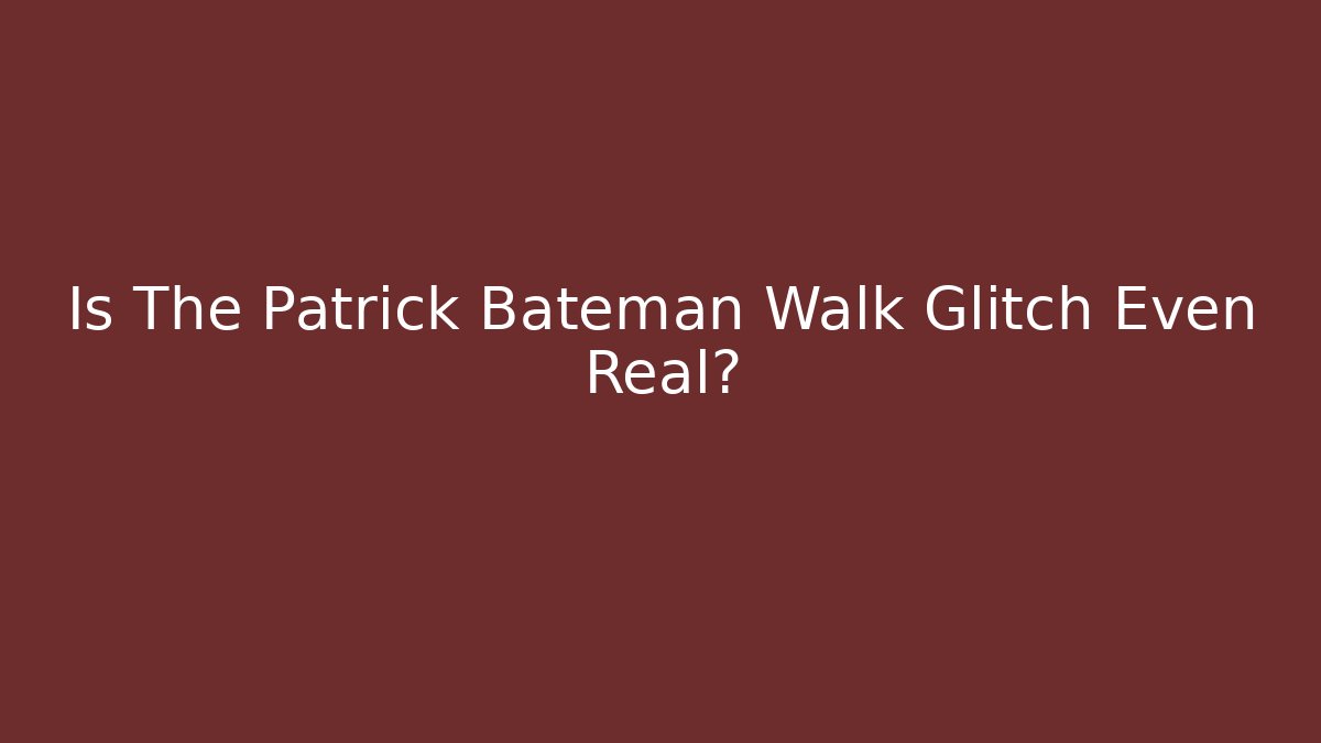 Is The Patrick Bateman Walk Glitch Even Real?