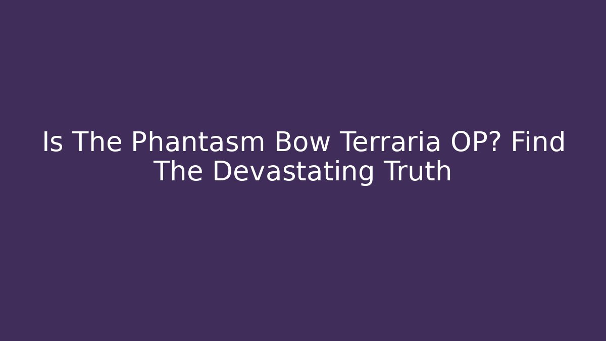 Is The Phantasm Bow Terraria OP? Find The Devastating Truth