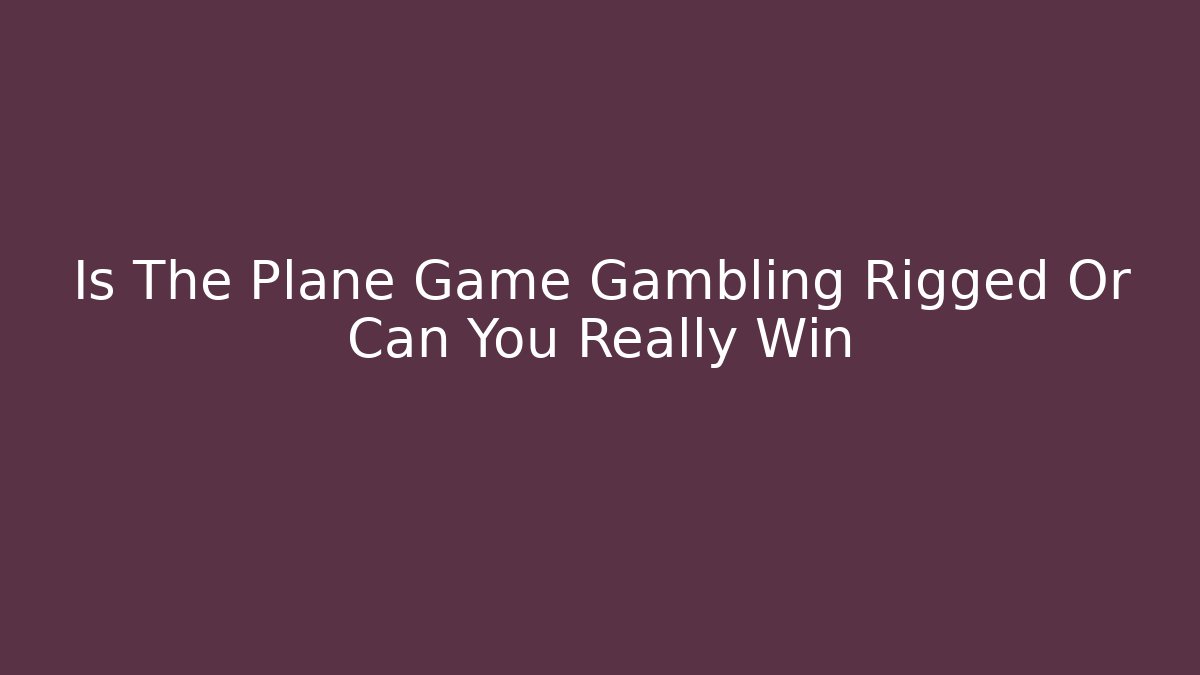 Is The Plane Game Gambling Rigged Or Can You Really Win