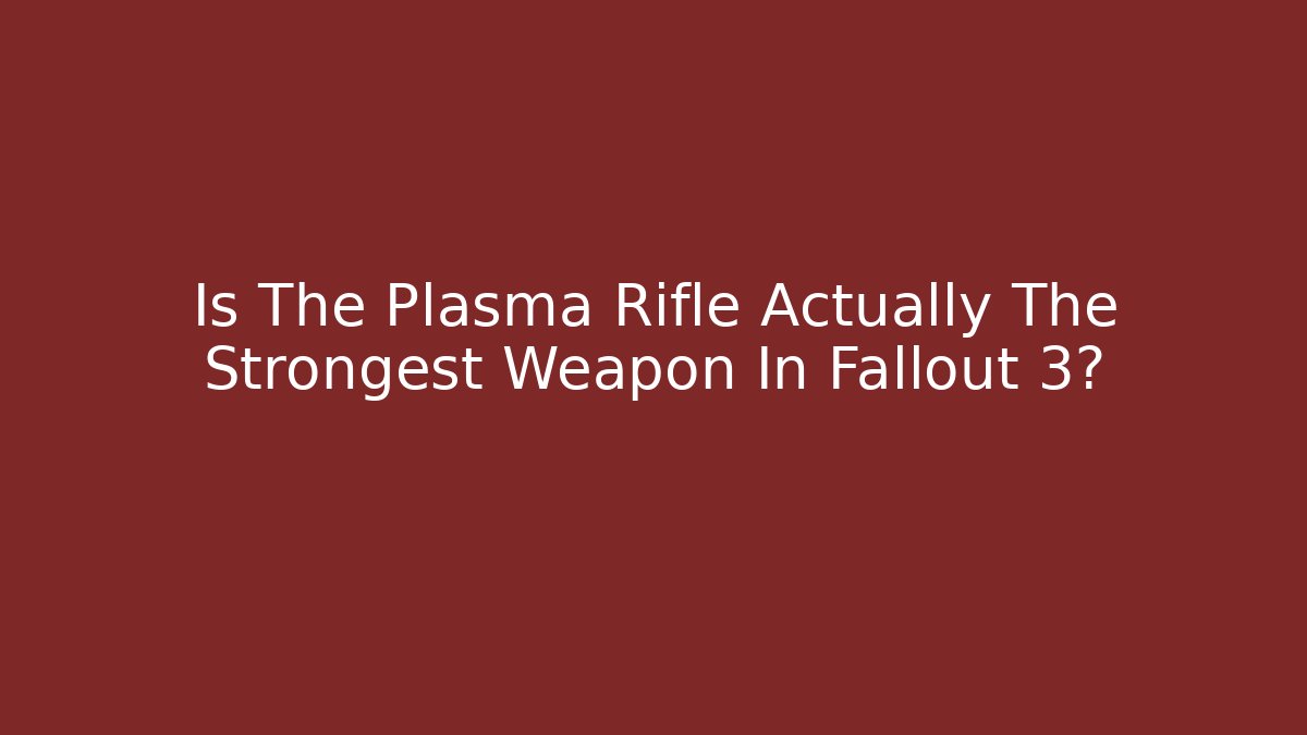 Is The Plasma Rifle Actually The Strongest Weapon In Fallout 3?