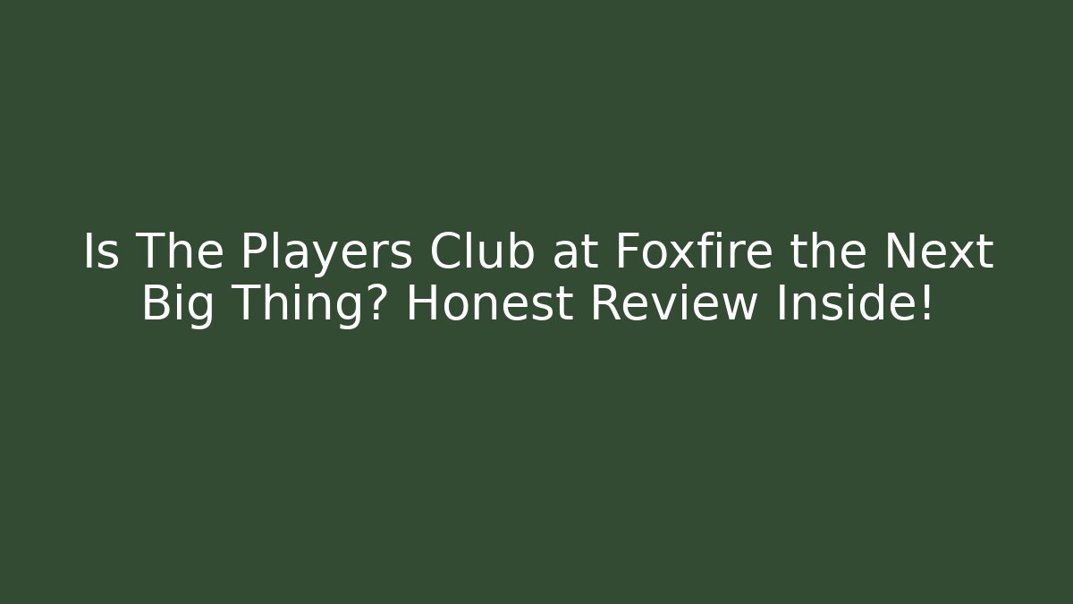Is The Players Club at Foxfire the Next Big Thing? Honest Review Inside!