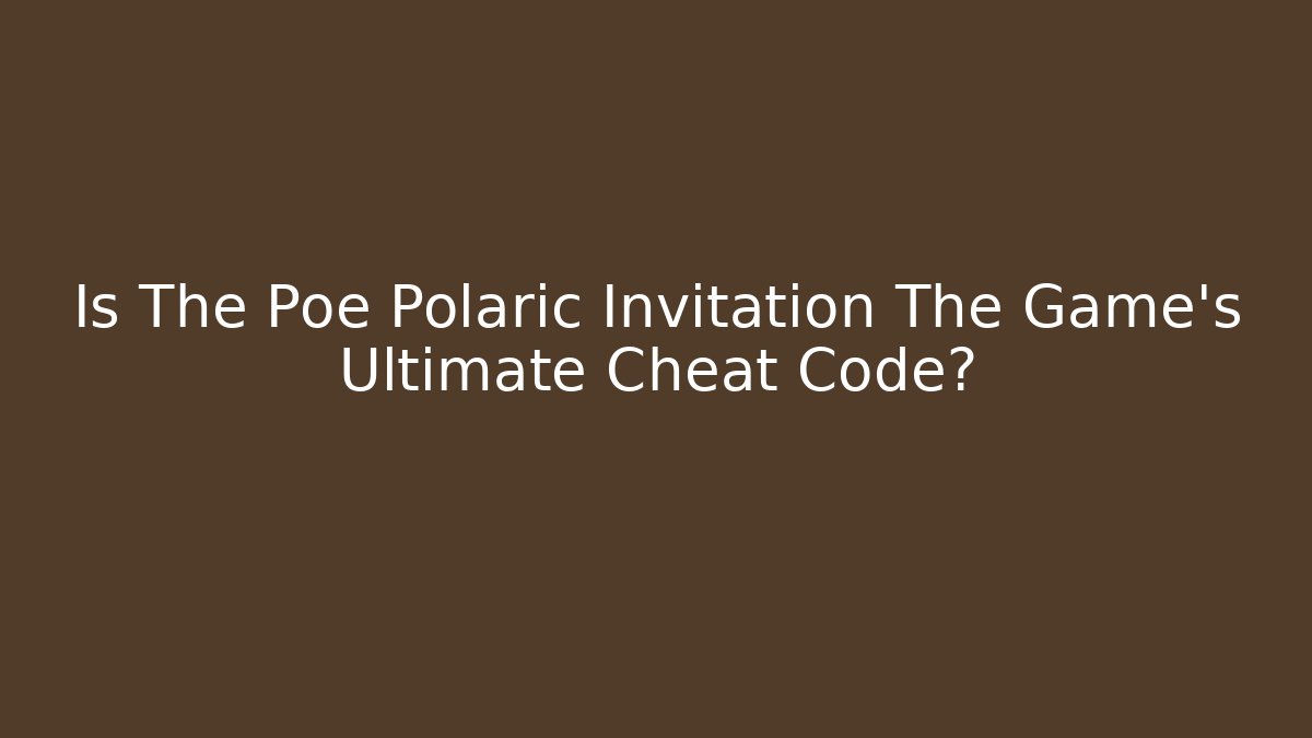 Is The Poe Polaric Invitation The Game's Ultimate Cheat Code?