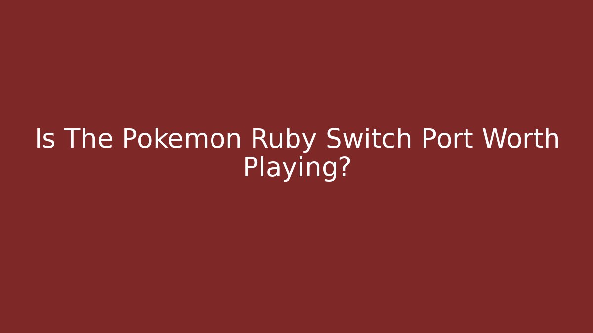 Is The Pokemon Ruby Switch Port Worth Playing?