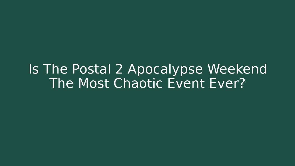 Is The Postal 2 Apocalypse Weekend The Most Chaotic Event Ever?