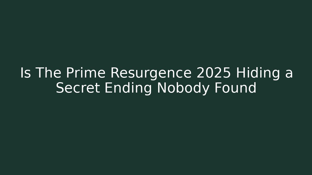 Is The Prime Resurgence 2025 Hiding a Secret Ending Nobody Found