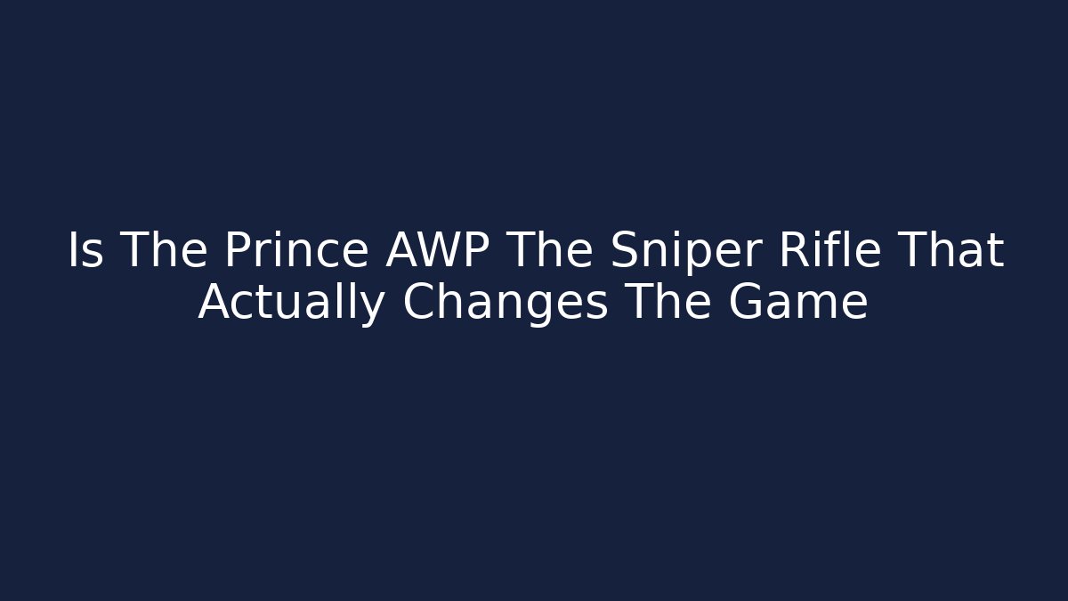 Is The Prince AWP The Sniper Rifle That Actually Changes The Game