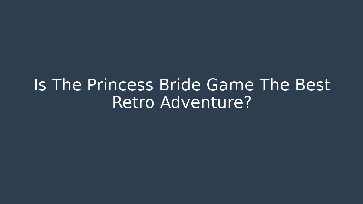 Is The Princess Bride Game The Best Retro Adventure?