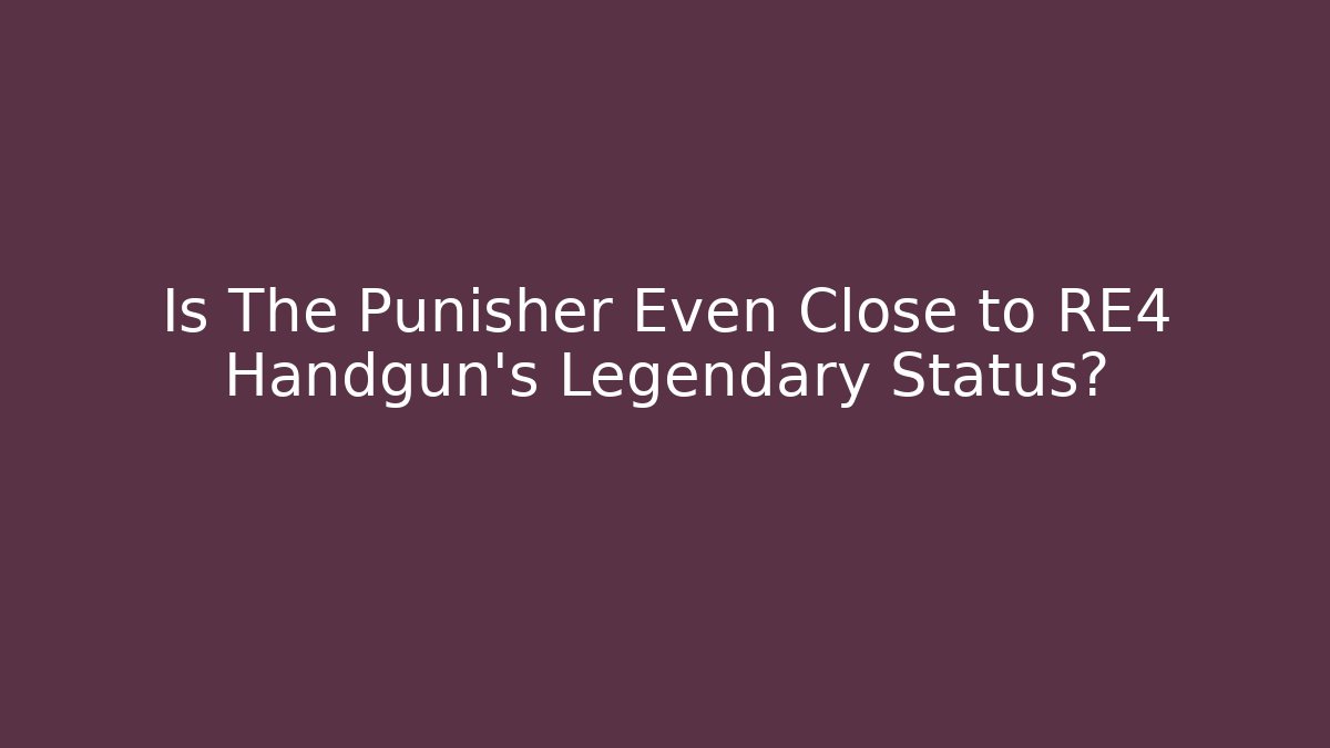 Is The Punisher Even Close to RE4 Handgun's Legendary Status?
