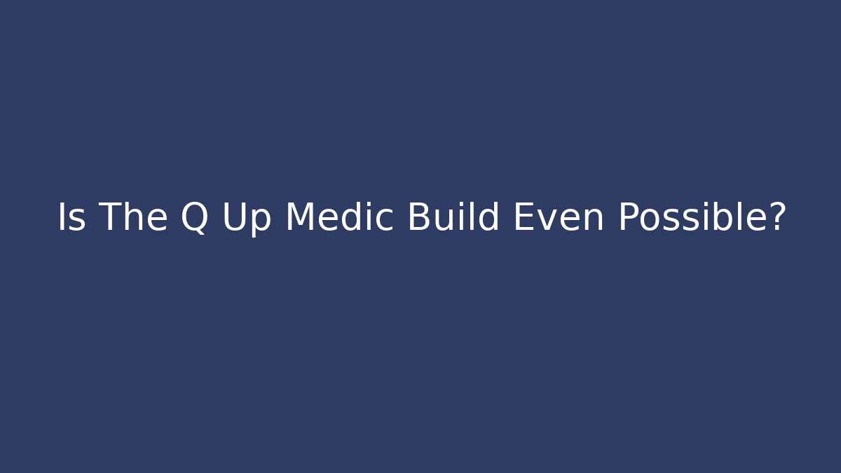 Is The Q Up Medic Build Even Possible? - Critter Realm