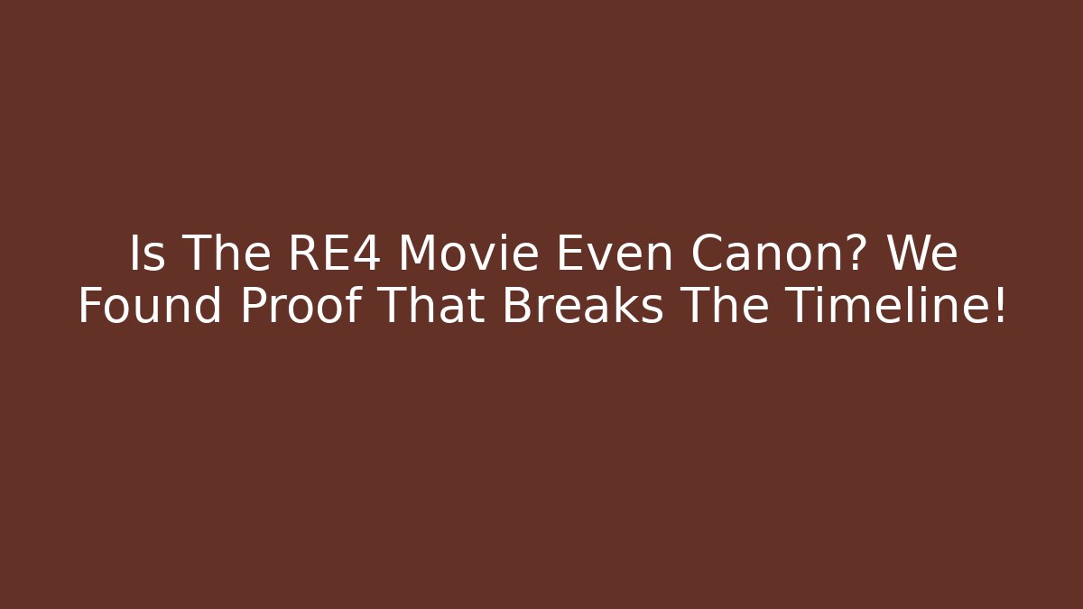 Is The RE4 Movie Even Canon? We Found Proof That Breaks The Timeline!