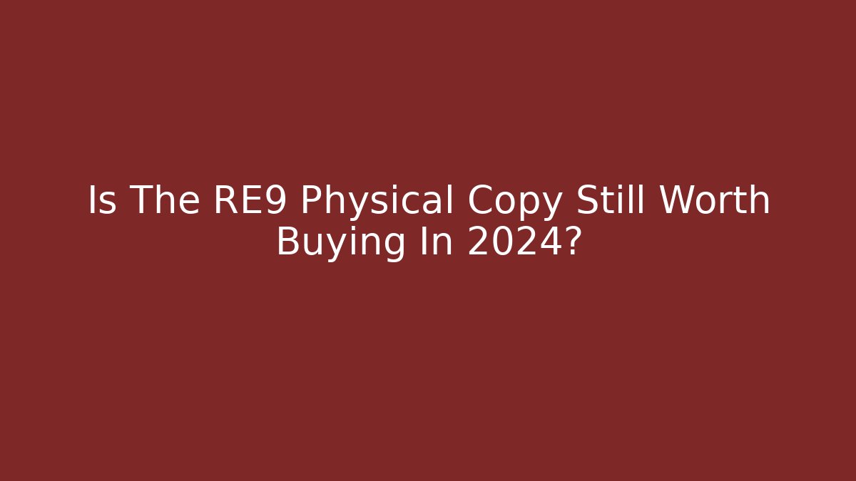 Is The RE9 Physical Copy Still Worth Buying In 2024?