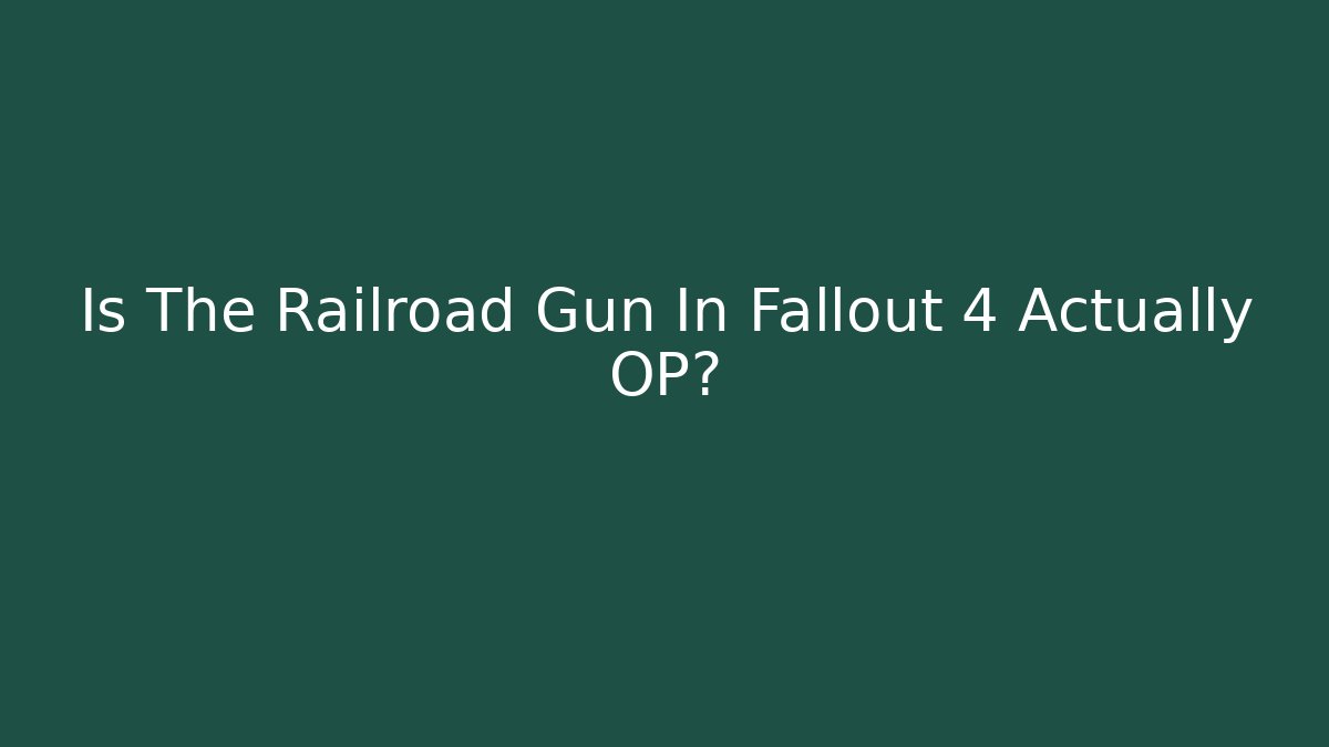 Is The Railroad Gun In Fallout 4 Actually OP?