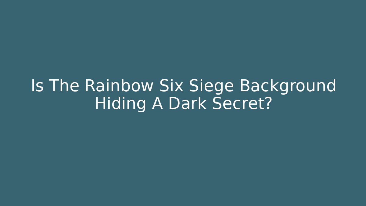 Is The Rainbow Six Siege Background Hiding A Dark Secret?