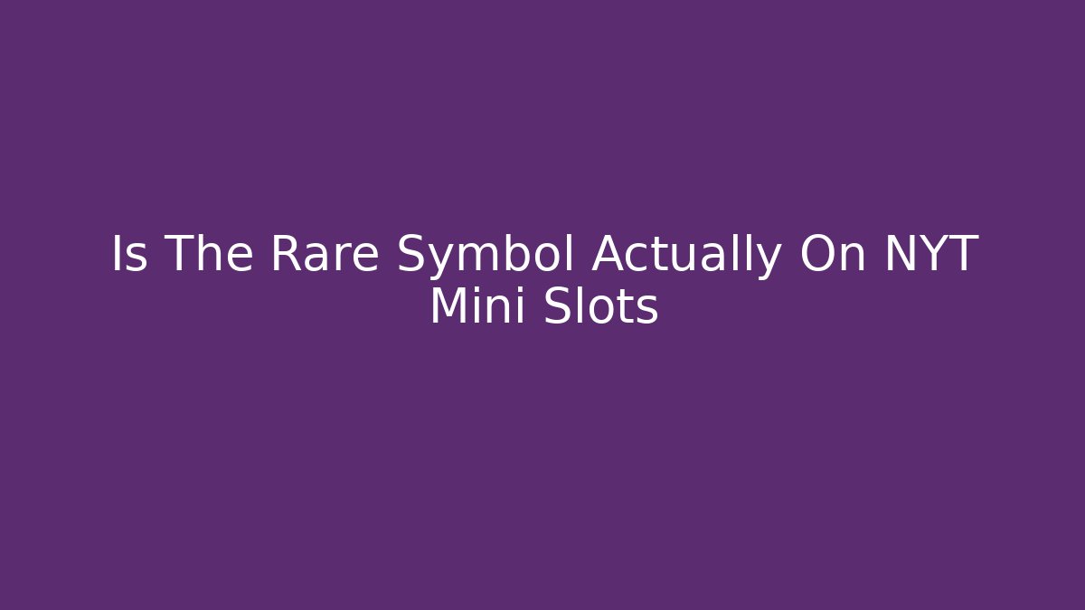 Is The Rare Symbol Actually On NYT Mini Slots