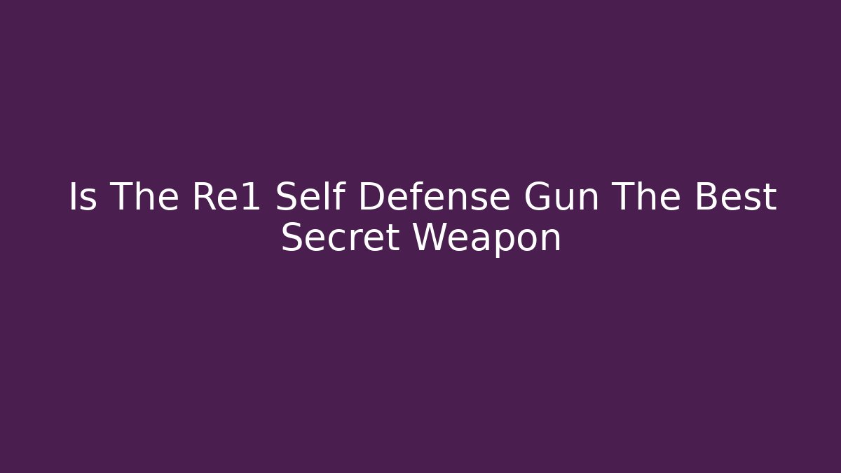 Is The Re1 Self Defense Gun The Best Secret Weapon - Critter Realm