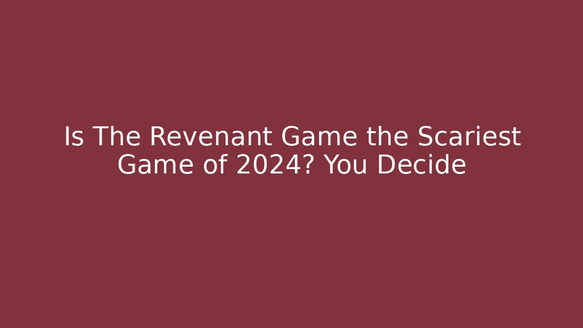 Is The Revenant Game the Scariest Game of 2024? You Decide