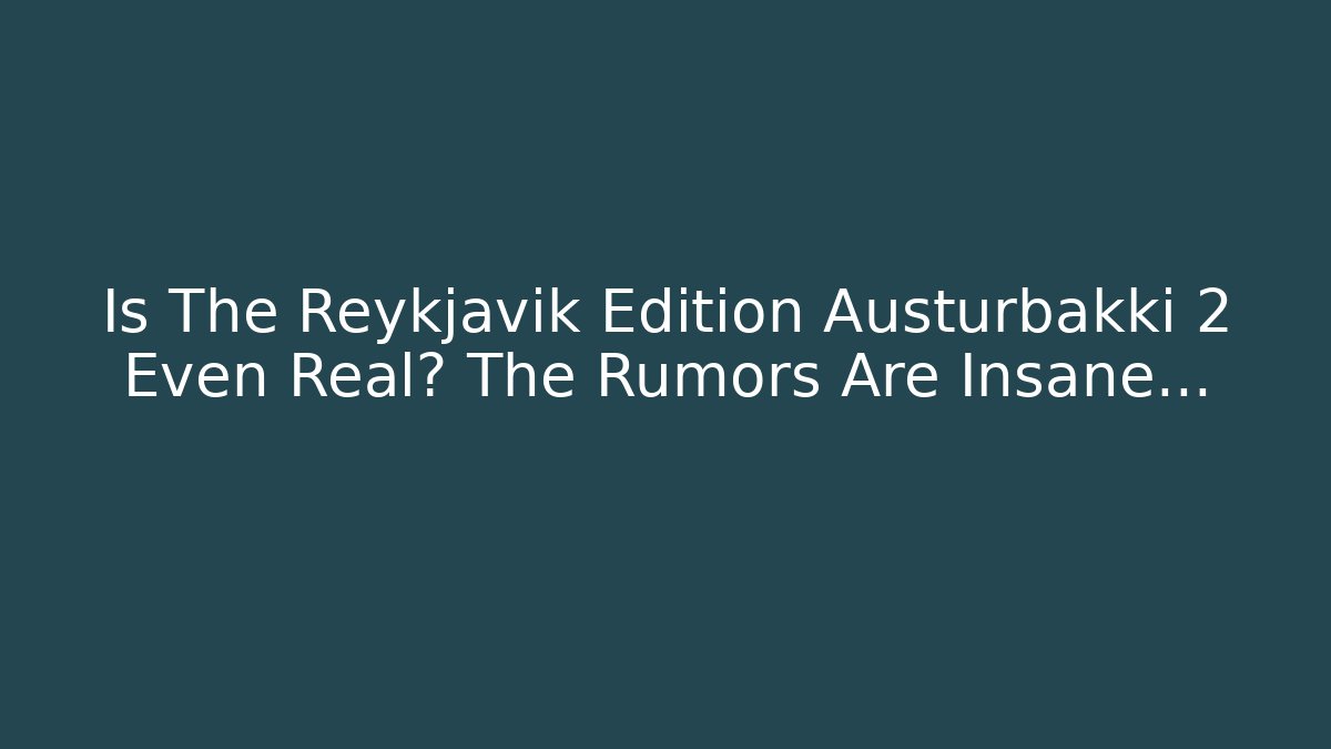 Is The Reykjavik Edition Austurbakki 2 Even Real? The Rumors Are Insane…