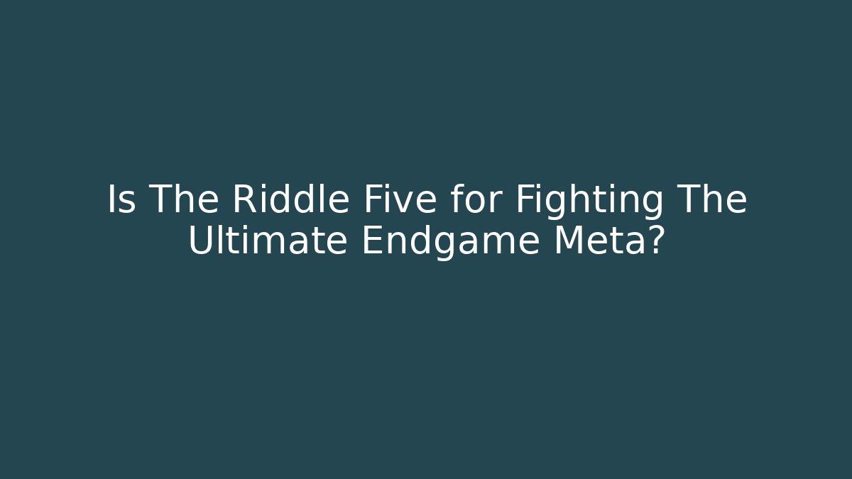 Is The Riddle Five for Fighting The Ultimate Endgame Meta? - Critter Realm