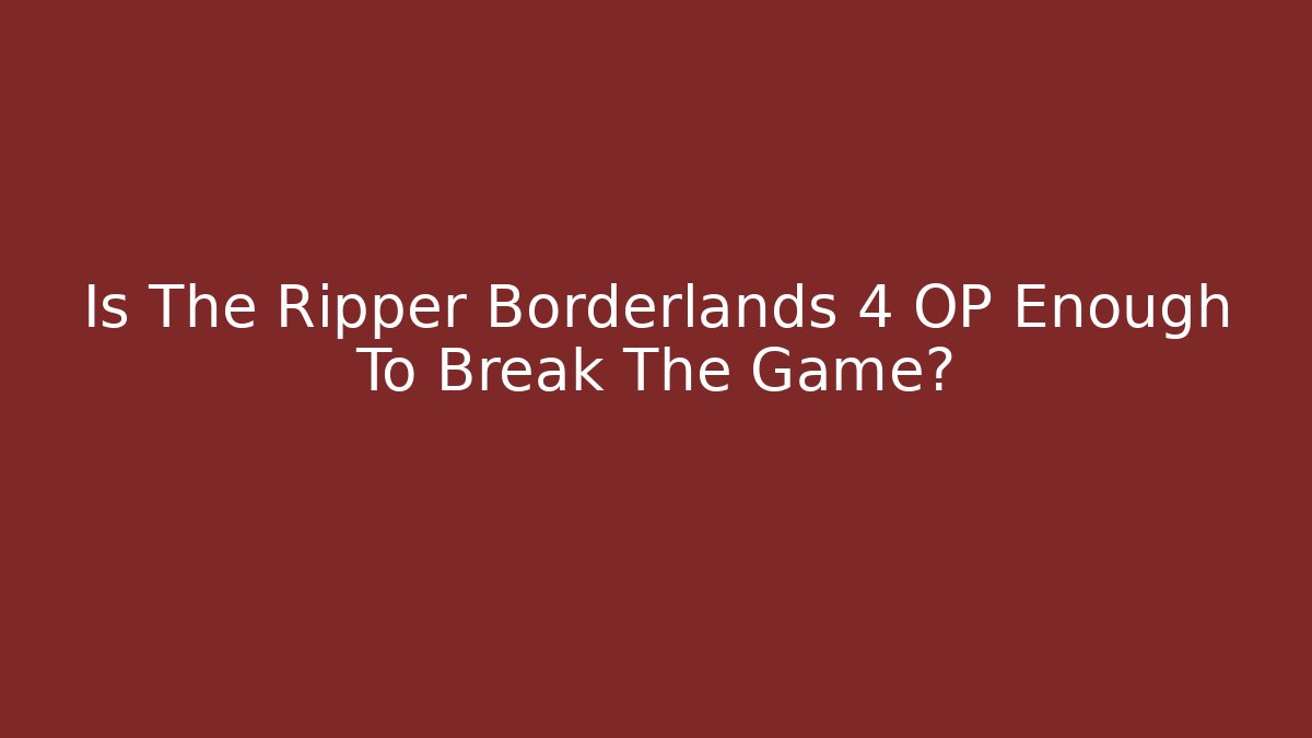 Is The Ripper Borderlands 4 OP Enough To Break The Game? - Critter Realm