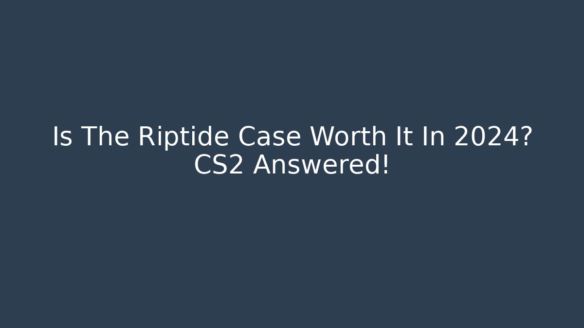Is The Riptide Case Worth It In 2024? CS2 Answered!