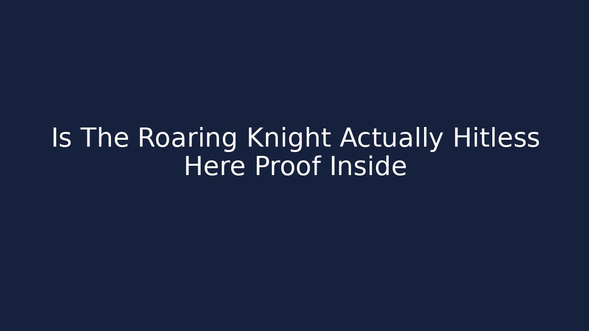 Is The Roaring Knight Actually Hitless Here Proof Inside