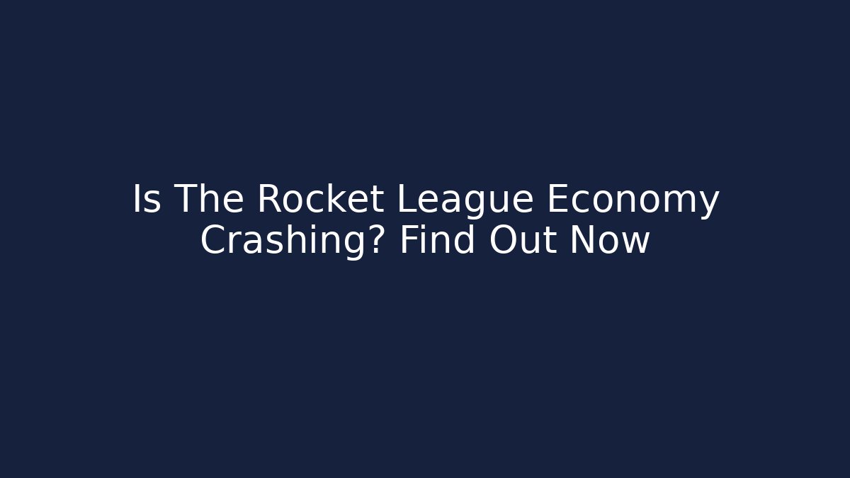 Is The Rocket League Economy Crashing? Find Out Now