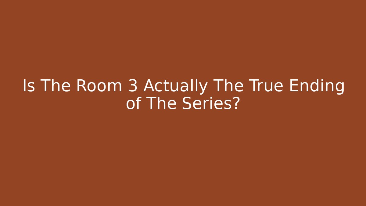 Is The Room 3 Actually The True Ending of The Series?