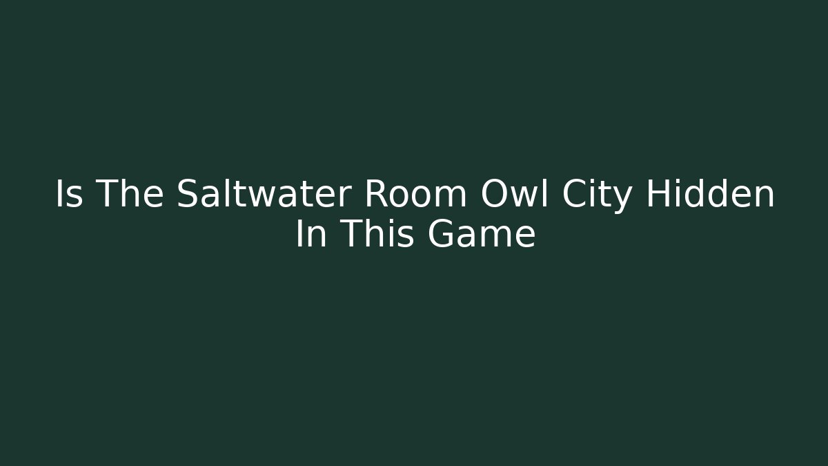 Is The Saltwater Room Owl City Hidden In This Game - Critter Realm