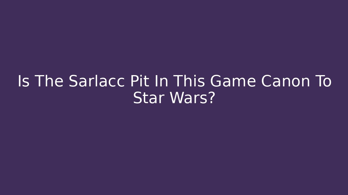 Is The Sarlacc Pit In This Game Canon To Star Wars?