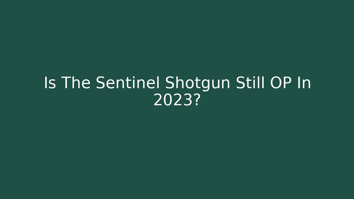 Is The Sentinel Shotgun Still OP In 2023?
