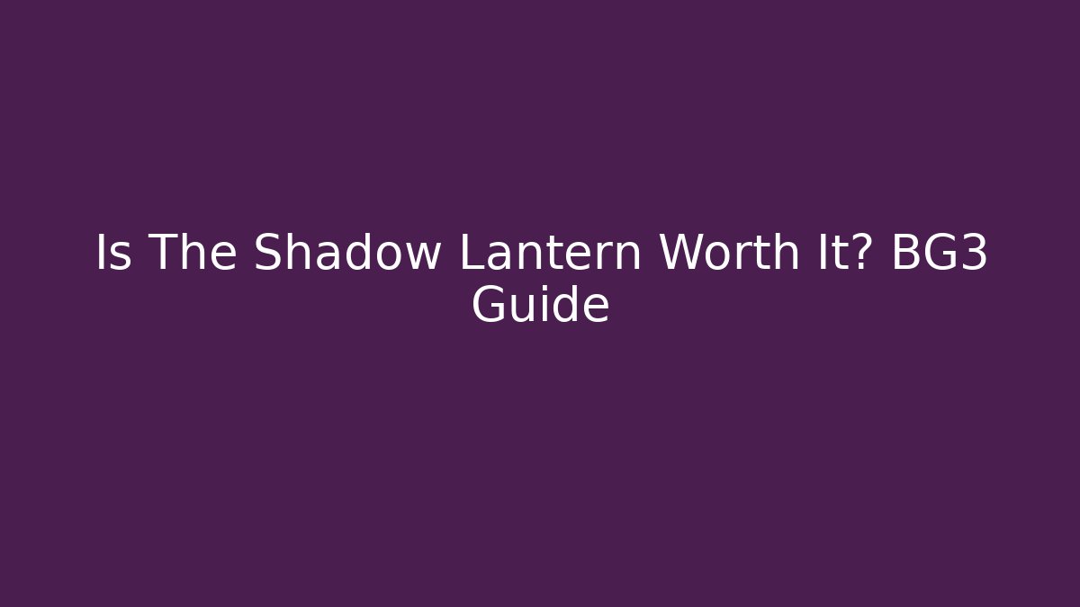 Is The Shadow Lantern Worth It? BG3 Guide