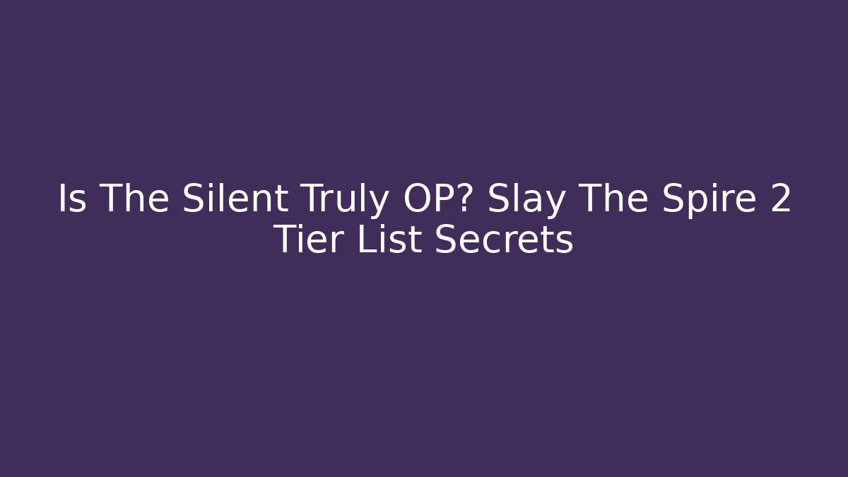 Is The Silent Truly OP? Slay The Spire 2 Tier List Secrets