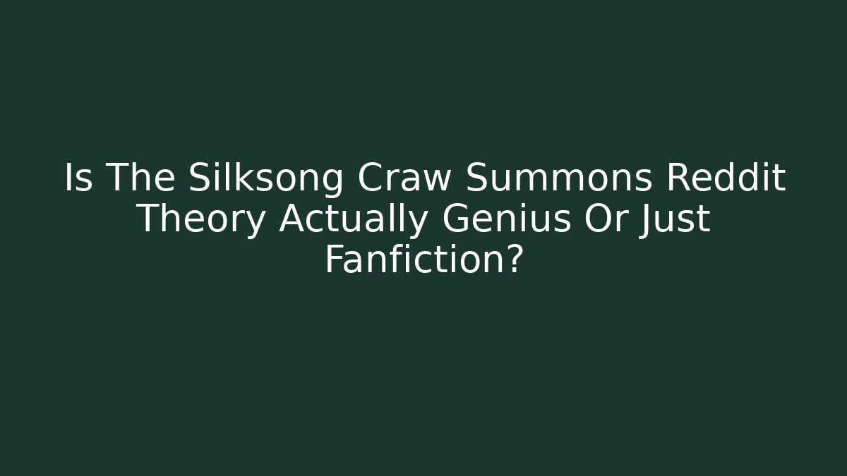 Is The Silksong Craw Summons Reddit Theory Actually Genius Or Just Fanfiction?