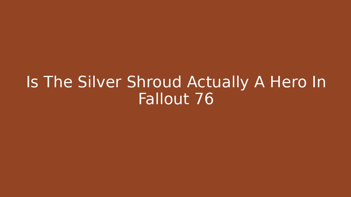 Is The Silver Shroud Actually A Hero In Fallout 76
