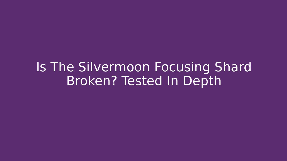 Is The Silvermoon Focusing Shard Broken? Tested In Depth